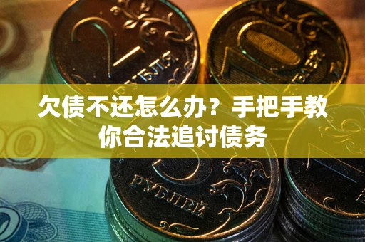 武汉欠债不还怎么办？手把手教你合法追讨债务