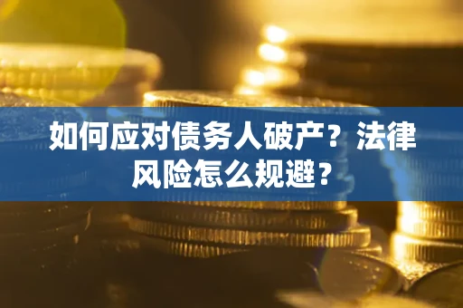 武汉如何应对债务人破产？法律风险怎么规避？