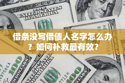 武汉借条没写借债人名字怎么办？如何补救最有效？