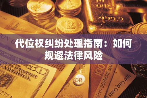 武汉代位权纠纷处理指南：如何规避法律风险
