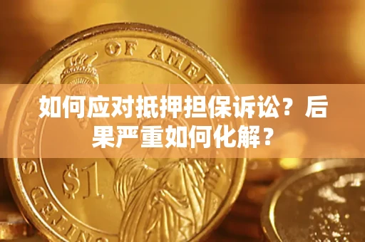 武汉如何应对抵押担保诉讼？后果严重如何化解？