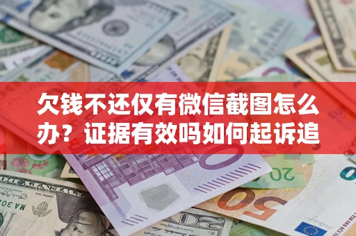 武汉欠钱不还仅有微信截图怎么办？证据有效吗如何起诉追回欠款？