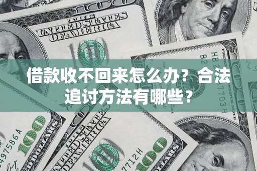 武汉借款收不回来怎么办？合法追讨方法有哪些？
