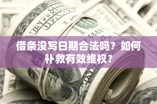 武汉借条没写日期合法吗？如何补救有效维权？
