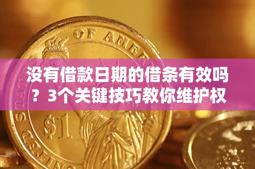 武汉没有借款日期的借条有效吗？3个关键技巧教你维护权益