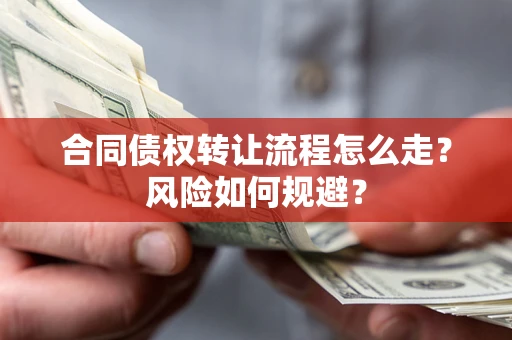 武汉合同债权转让流程怎么走？风险如何规避？