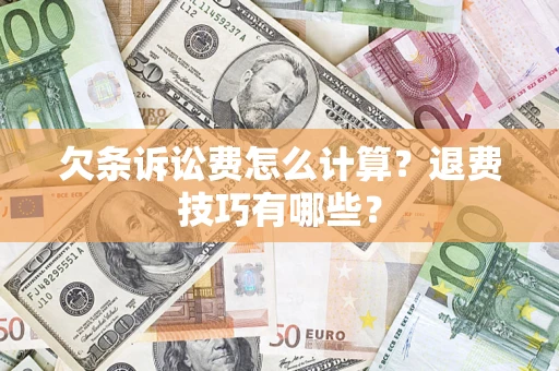 武汉欠条诉讼费怎么计算？退费技巧有哪些？