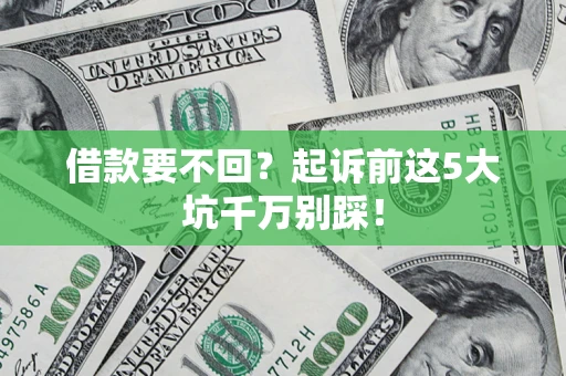武汉借款要不回？起诉前这5大坑千万别踩！