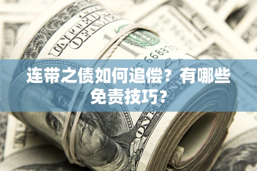 武汉连带之债如何追偿？有哪些免责技巧？
