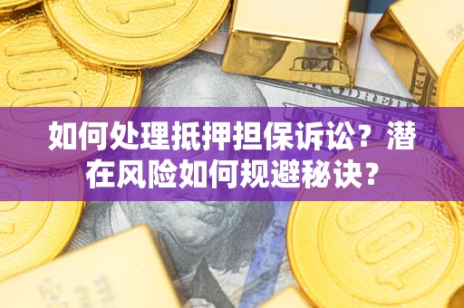 武汉如何处理抵押担保诉讼？潜在风险如何规避秘诀？
