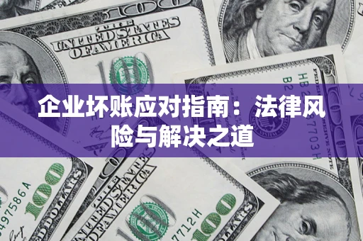 武汉企业坏账应对指南：法律风险与解决之道