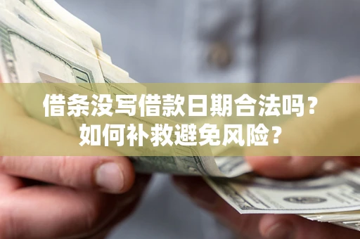 武汉借条没写借款日期合法吗？如何补救避免风险？