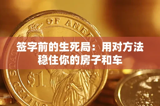 武汉签字前的生死局：用对方法稳住你的房子和车