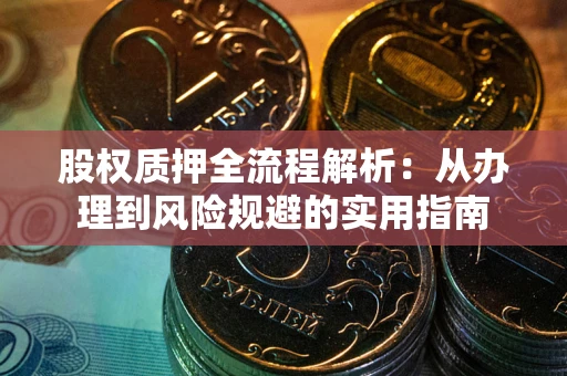 武汉股权质押全流程解析：从办理到风险规避的实用指南