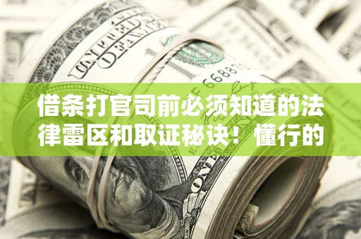 武汉借条打官司前必须知道的法律雷区和取证秘诀！懂行的人已经留好这些证据