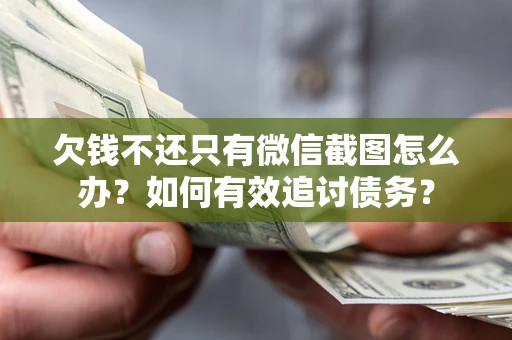 武汉欠钱不还只有微信截图怎么办？如何有效追讨债务？