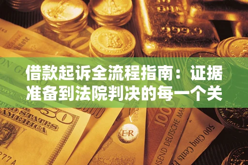 武汉借款起诉全流程指南：证据准备到法院判决的每一个关键步骤