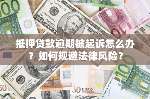 武汉抵押贷款逾期被起诉怎么办？如何规避法律风险？