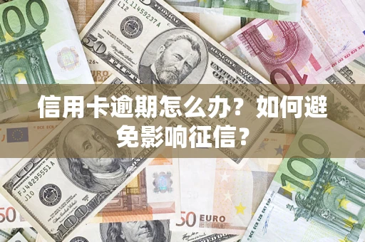 武汉信用卡逾期怎么办？如何避免影响征信？