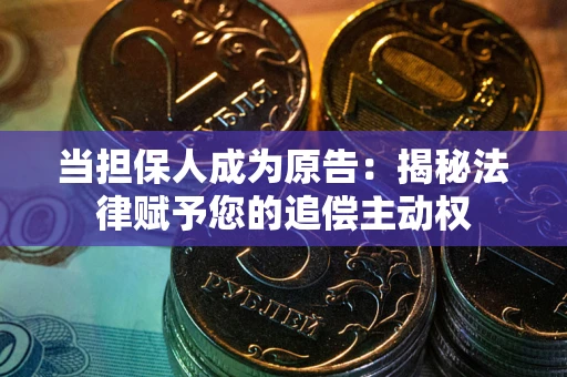 武汉当担保人成为原告:揭秘法律赋予您的追偿主动权 武汉当担保人成为原告:揭秘法律赋予您的追偿主动权