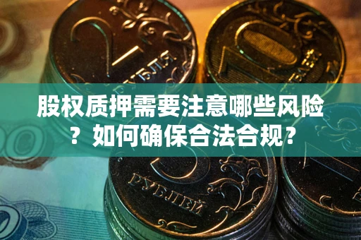 武汉股权质押需要注意哪些风险？如何确保合法合规？