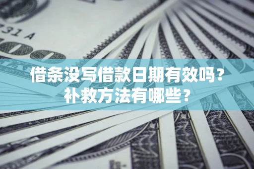 武汉借条没写借款日期有效吗？补救方法有哪些？