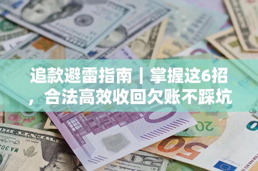 武汉追款避雷指南｜掌握这6招，合法高效收回欠账不踩坑