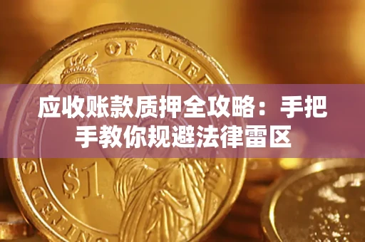 武汉应收账款质押全攻略：手把手教你规避法律雷区