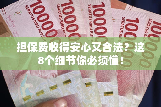 武汉担保费收得安心又合法？这8个细节你必须懂！