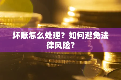 武汉坏账怎么处理？如何避免法律风险？