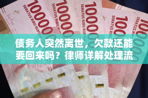 武汉债务人突然离世，欠款还能要回来吗？律师详解处理流程