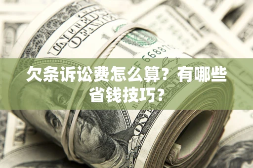 武汉欠条诉讼费怎么算？有哪些省钱技巧？