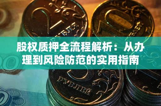 武汉股权质押全流程解析：从办理到风险防范的实用指南