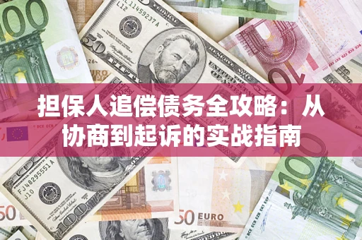 武汉担保人追偿债务全攻略:从协商到起诉的实战指南 武汉担保人追偿债务全攻略:从协商到起诉的实战指南