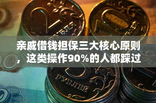 武汉亲戚借钱担保三大核心原则，这类操作90%的人都踩过坑！附法院判决案例