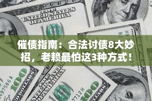武汉催债指南：合法讨债8大妙招，老赖最怕这3种方式！