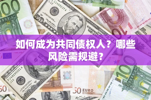 武汉如何成为共同债权人？哪些风险需规避？
