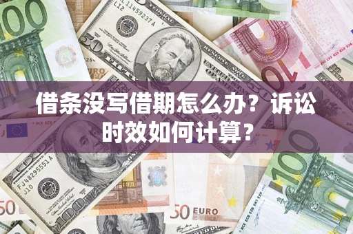 武汉借条没写借期怎么办？诉讼时效如何计算？